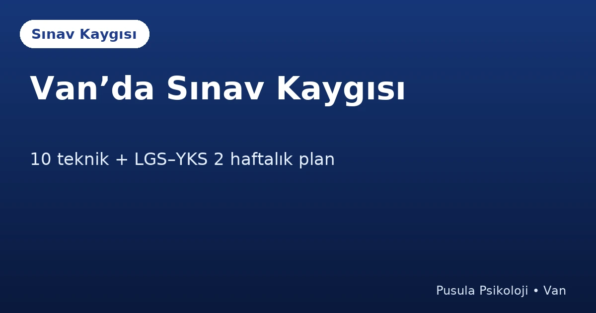 Van'da Sınav Kaygısı — Klinik Psikolog Elif Tüci Eşmeli, LGS–YKS için 2 haftalık plan